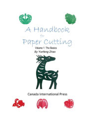 Title: A Handbook for Paper Cutting Volume 1: The Basics, Author: Yunfeng Zhao