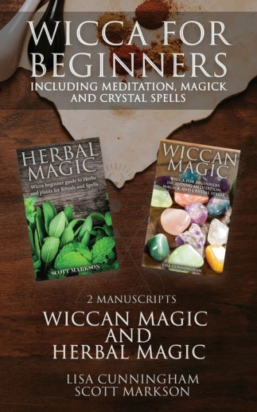 Wicca for Beginners: 2 Manuscripts Herbal Magic and Wiccan including Meditation, Magick Crystal Spells