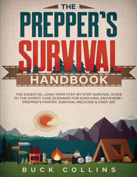 The Prepper's Survival Handbook: The Essential Long-Term Step-By-Step Survival Guide to the Worst Case Scenario for Surviving Anywhere - Prepper's Pantry, Survival Medicine & First Aid