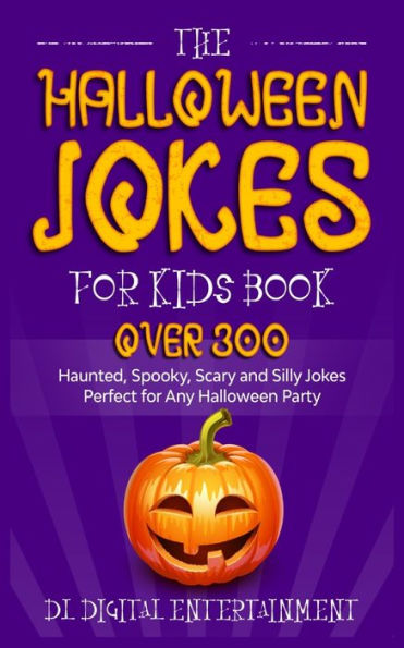 The Halloween Jokes for Kids Book: Over 300 Haunted, Spooky, Scary and Silly Perfect Any Party