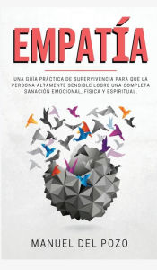 Title: Empatía: Una guía práctica de supervivencia para que la persona altamente sensible logre una completa sanación emocional, física y espiritual, Author: LITA GORDILLO