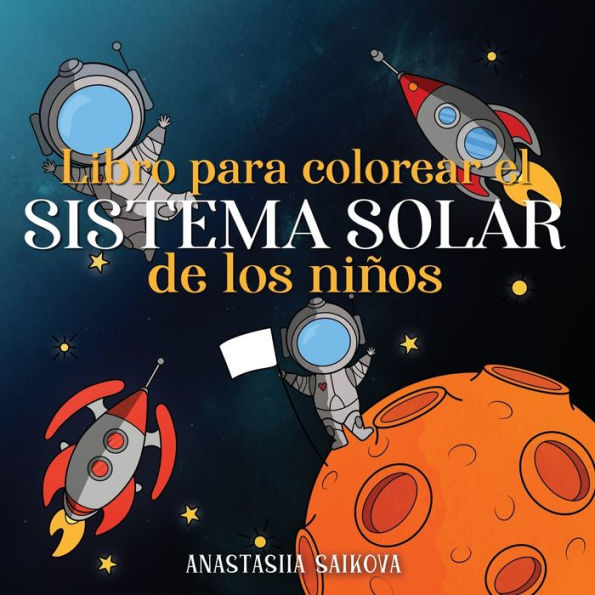 Libro para colorear el sistema solar de los niï¿½os: Astronautas, planetas, naves espaciales y el universo para niï¿½os de 4 a 8 aï¿½os