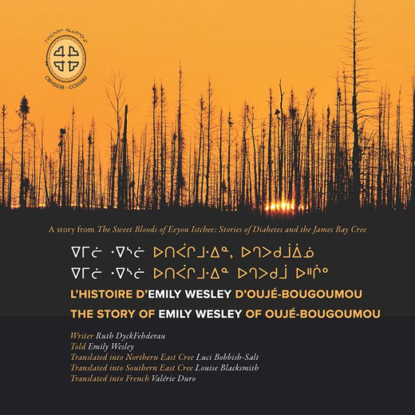 Emilii weslii utipaachimuwin uchepukumuu uhchiiu / Emilii weslii utipaachimuwin, uchepukumuuiinuu / L'histoire d'Emily Wesley d'Oujé-Bougoumou: The Story of Emily Wesley of Oujé-Bougoumou