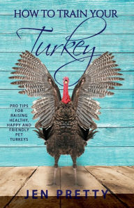 Title: How to Train Your Turkey, Author: Jen Pretty