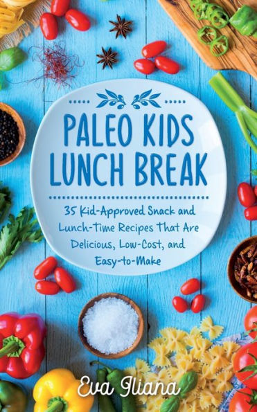 Paleo Kids Lunch Break: 35 Kid-Approved Snack & Lunch-time Recipes, Delicious, Low-Cost, and Easy-To-Make