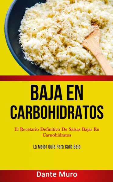 Baja En Carbohidratos: El recetario definitivo de salsas bajas en carnohidratos (La mejor guï¿½a para carb bajo)