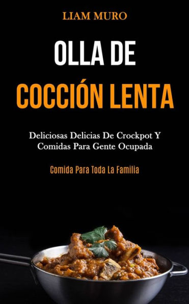 Olla De Cocción Lenta: Deliciosas delicias de crockpot y comidas para gente ocupada (Comida para toda la familia)