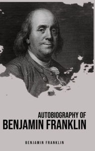 Title: Autobiography of Benjamin Franklin, Author: Benjamin Franklin