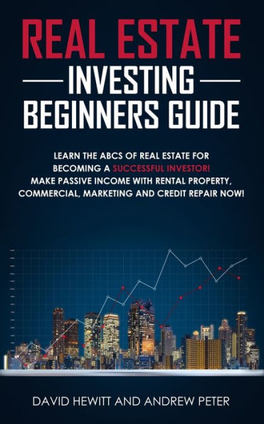 Real Estate Investing Beginners Guide: Learn the ABCs of for Becoming a Successful Investor! Make Passive Income with Rental Property, Commercial, Marketing, and Credit Repair Now!