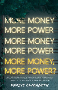 More Money, More Power?: Uncover Your Unique Money Design to Discover the Key to Your Innate Power and Wealth