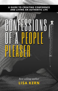 Google books free download Confessions of a People Pleaser: A Guide to Creating Confidence and Living an Authentic Life by Lisa Kern, Lisa Kern 9781989819432 PDF MOBI iBook