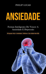 Title: Ansiedade: Formas inteligentes de vencer a ansiedade e depressÃ¯Â¿Â½o (Ultrapasse hoje a ansiedade e melhore a sua saÃ¯Â¿Â½de num mÃ¯Â¿Â½s), Author: Philip Lucas