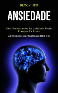 Title: Ansiedade: Pare completamente sua ansiedade, fobias e ataques de pï¿½nico (Pcabe com a ansiedade social, estresse e depressï¿½o, e liberte-se hoje), Author: Brock Ned