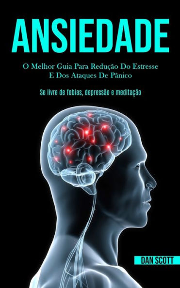 Ansiedade: O melhor guia para reduï¿½ï¿½o do estresse e dos ataques de pï¿½nico (Se livre de fobias, depressï¿½o e meditaï¿½ï¿½o)