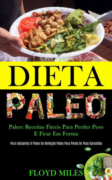 Dieta Paleo: Receitas fáceis para perder peso e ficar em forma (Para iniciantes o plano de refeição paleo para perda de peso garantida)