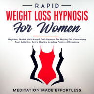 Title: Rapid Weight Loss Hypnosis For Women: Beginners Guided Meditations & Self-Hypnosis For Burning Fat, Overcoming Food Addiction, Eating Healthy Including Positive Affirmations, Author: Meditation Made Effortless