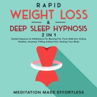 Title: Rapid Weight Loss & Deep Sleep Hypnosis (2 in 1): Guided Hypnosis & Meditations For Burning Fat, Food Addiction, Eating Healthy, Insomnia, Falling Asleep Fast, Healing Your Body, Author: Meditation Made Effortless