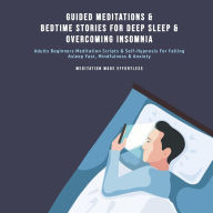 Title: Guided Meditations & Bedtime Stories For Deep Sleep & Overcoming Insomnia: Adults Beginners Scripts & Affirmations For Developing Mindfulness, Anxiety, Self-Healing& Stress Relief, Author: Meditation Made Effortless