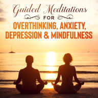 Title: Guided Meditations For Overthinking, Anxiety, Depression& Mindfulness: Beginners Scripts For Deep Sleep, Insomnia, Self-Healing, Relaxation, Overthinking, Chakra Healing& Awakening, Author: meditation Made Effortless