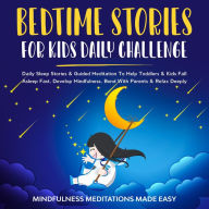 Title: Bedtime Stories For Kids Daily Challenge: Daily Sleep Stories & Guided Meditation To Help Toddlers& Kids Fall Asleep Fast, Develop Mindfulness, Bond With Parents & Relax Deeply, Author: Mindfulness Meditations Made Easy