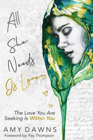 Title: All She Needs Is Love: The Love You Are Seeking Is Within You, Author: Amy Dawns