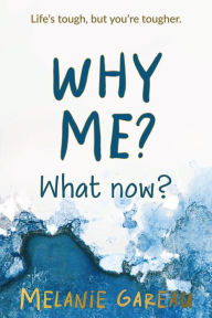 Title: Why me? What now?: Life's tough, but you're tougher., Author: Melanie Gareau