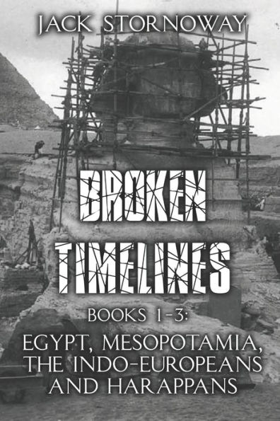 Broken Timelines: Books 1-3: Egypt, Mespotamia, the Indo-Europeans and Harappans