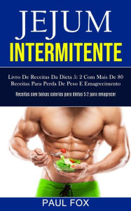 Title: Jejum Intermitente: Livro de receitas da dieta 5: 2 com mais de 80 receitas para perda de peso e emagrecimento (Receitas com baixas calorias para dietas 5:2 para emagrecer), Author: Paul Fox