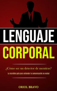 Title: Lenguaje corporal: Ã¯Â¿Â½CÃ¯Â¿Â½mo ser un detector de mentiras? (La increÃ¯Â¿Â½ble guÃ¯Â¿Â½a para entender la comunicaciÃ¯Â¿Â½n no verbal), Author: Oriol Bravo