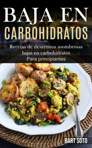 Baja En Carbohidratos: Recetas de desayunos asombrosas bajas en carbohidratos (Para principiantes)