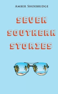 Seven Southern Stories: A Canadian's Experience of Life in the Deep South