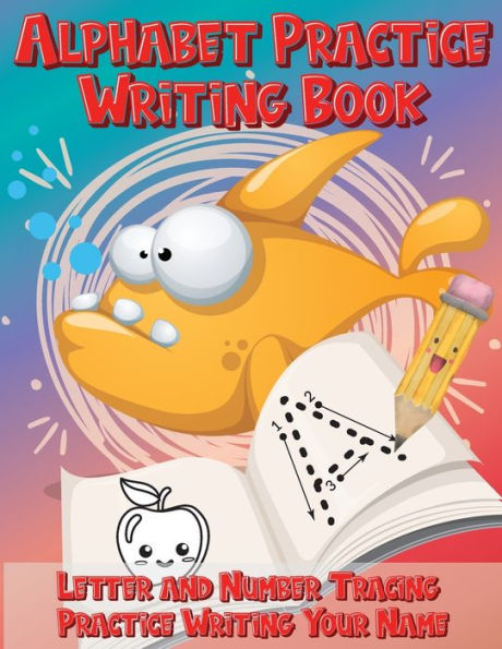 Alphabet Practice Writing Book Letter and Number Tracing Practice Writing Your Name: Handwriting Practice Workbook with Cute Fish