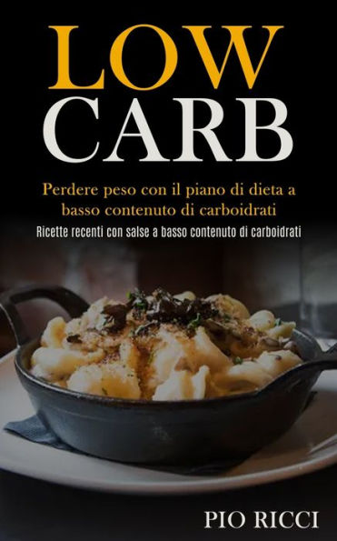 Low Carb: Perdere peso con il piano di dieta a basso contenuto di carboidrati (Ricette recenti con salse a basso contenuto di carboidrati)