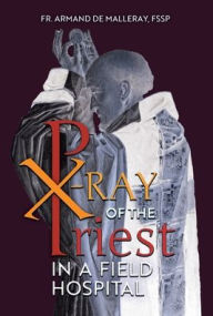 Title: X-Ray of the Priest In a Field Hospital: Reflections on the Sacred Priesthood, Author: Armand de Malleray