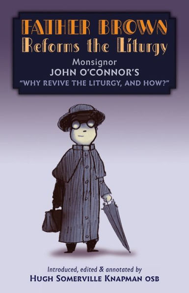 Father Brown Reforms the Liturgy: Being Tract "Why Revive Liturgy, and How?"