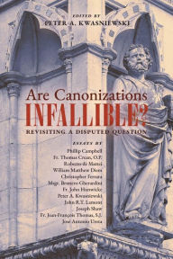 Title: Are Canonizations Infallible?: Revisiting a Disputed Question, Author: Peter Kwasniewski