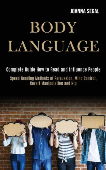 Body Language: Complete Guide How to Read and Influence People (Speed Reading Methods of Persuasion, Mind Control, Covert Manipulation and Nlp)