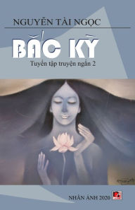 Title: Bắc Kỳ (new version - soft cover), Author: Tai Ngoc Nguyen