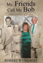 My Friends Call Me Bob: Extended Family Edition of Unbelievable But True