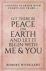 Let There Be Peace On Earth and Let It Begin With Me & You: Lessons Learned Over Eighty-Six Years