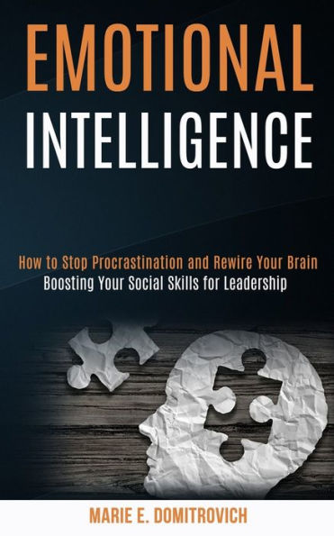 Emotional Intelligence: How to Stop Procrastination and Rewire Your Brain (Boosting Your Social Skills for Leadership)