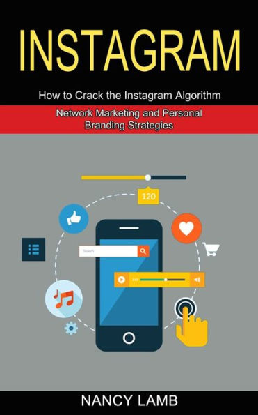 Instagram: How to Crack the Instagram Algorithm (Network Marketing and Personal Branding Strategies)