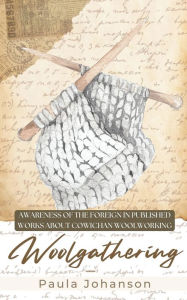 Title: Woolgathering: Awareness of the Foreign in Published Works About Cowichan Woolworking, Author: Paula Johanson