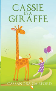 Title: Cassie is a Giraffe, Author: Cassandra Gaisford