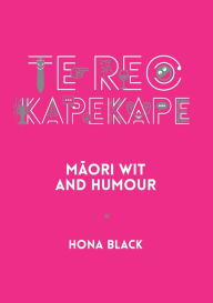 Title: Te Reo Kapekape: Maori Wit and Humour, Author: Hona Black