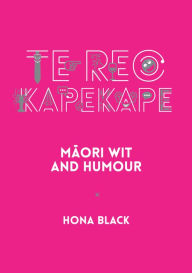 Title: Te Reo Kapekape: Maori Wit and Humour, Author: Hona Black