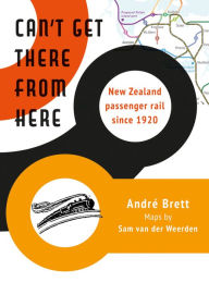 Free book download for mp3 Can't Get There from Here: New Zealand Passenger Rail Since 1920 9781990048098 (English literature) by Sam Van Der Weerden, Andre Brett FB2 DJVU PDF