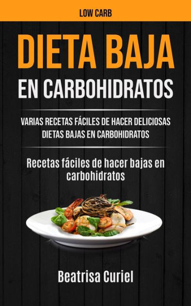 Dieta Baja En Carbohidratos: Varias recetas fáciles de hacer deliciosas dietas  bajas en carbohidratos (Recetas fáciles de hacer bajas en carbohidratos) by  Beatrisa Curiel, Paperback | Barnes & Noble®