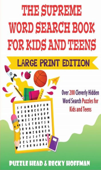 The Supreme Word Search Book for Kids and Teens - Large Print Edition: Over 200 Cleverly Hidden Word Search Puzzles for Kids and Teens