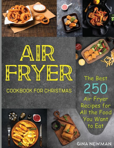 Air Fryer Cookbook For Christmas: The Best 250 Air Fryer Recipes for All the Food You Want to Eat